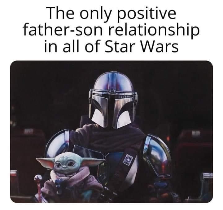 The meme is a photo of a character from the Star Wars franchise, Din Djarin (also known as "The Mandalorian"), holding a young creature known as "The Child" or "Baby Yoda". The text above the image reads: "The only positive father-son relationship in all of Star Wars". The meme is poking fun at the fact that Din Djarin's bond with The Child is often portrayed as a sweet and loving father-son relationship, which is unusual in the Star Wars universe, where many characters have complicated or troubled relationships with their parents or offspring.